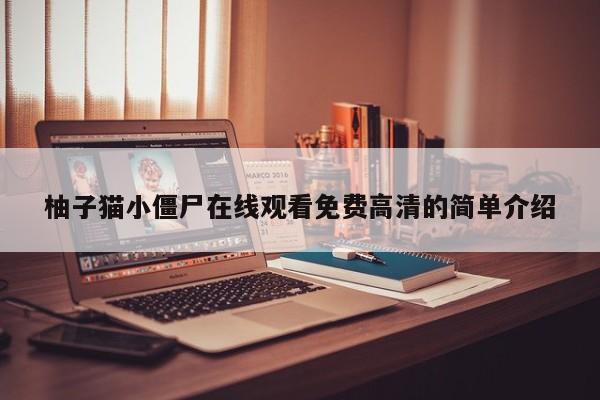 柚子猫小僵尸在线观看免费高清的简单介绍