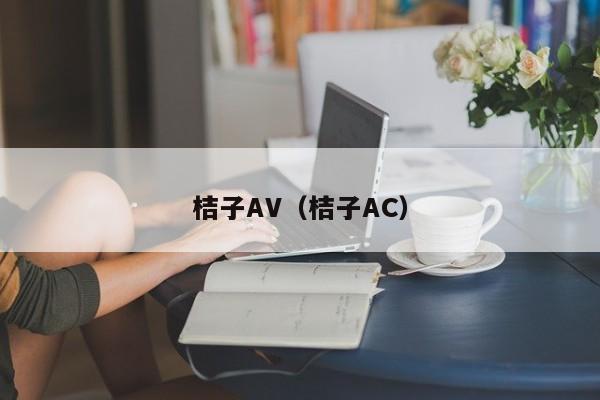 桔子AV（桔子AC）