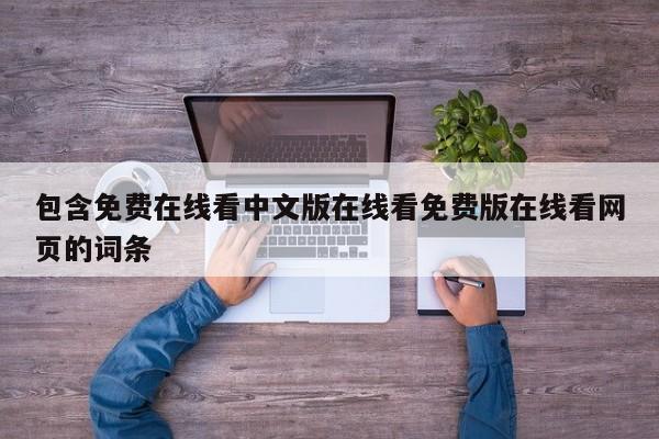 包含免费在线看中文版在线看免费版在线看网页的词条